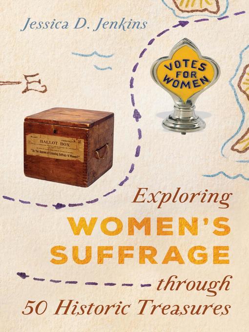 Title details for Exploring Women's Suffrage through 50 Historic Treasures by Jessica D.  Jenkins - Available